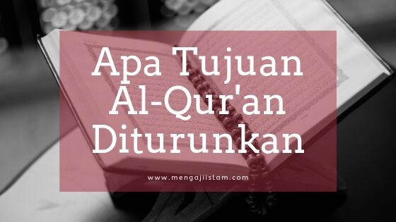 Tujuan Al Qur An Diturunkan Di Dunia Mengaji Islam